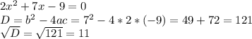 2x^2+7x-9=0 \\ D=b^2-4ac=7^2-4*2*(-9)=49+72=121 \\ \sqrt{D}= \sqrt{121} =11