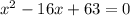 x^{2} -16x+63=0