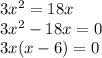 3 x^{2} =18x \\ 3x^2-18x=0 \\ 3x(x-6)=0