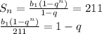 S_{n}=\frac{b_{1}(1-q^n)}{1-q}=211\\ \frac{b_{1}(1-q^n)}{211}=1-q