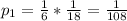 p_{1}= \frac{1}{6}* \frac{1}{18}= \frac{1}{108}