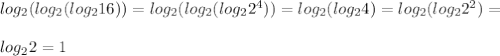 log_2(log_2(log_2 16))=log_2(log_2(log_2 2^4))=log_2(log_24)=log_2(log_22^2)= \\ \\ log_22=1