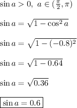 \sin a 0, \ a \in (\frac{\pi}{2}, \pi)\\\\&#10;\sin a = \sqrt{1 - \cos^2a}\\\\&#10;\sin a = \sqrt{1 - (-0.8)^2}\\\\&#10;\sin a = \sqrt{1 - 0.64}\\\\&#10;\sin a = \sqrt{0.36}\\\\&#10;\boxed{\sin a = 0.6}