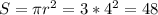 S= \pi r^{2} =3* 4^{2} =48