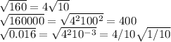 \sqrt{160}=4 \sqrt{10} \\ \sqrt{160000}= \sqrt{4^2100^2}=400 \\ \sqrt{0.016}= \sqrt{4^210^{-3}}=4/10 \sqrt{1/10}