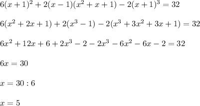 6(x+1)^2+2(x-1)(x^2+x+1)-2(x+1)^3=32\\ \\ 6(x^2+2x+1)+2(x^3-1)-2(x^3+3x^2+3x+1)=32\\ \\ 6x^2+12x+6+2x^3-2-2x^3-6x^2-6x-2=32\\ \\ 6x=30\\ \\ x=30:6\\ \\ x=5