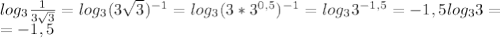 log_3 \frac{1}{3\sqrt3}=log_3(3\sqrt3)^{-1}=log_3(3*3^{0,5})^{-1}=log_33^{-1,5}=-1,5log_33= \\ =-1,5