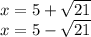 x=5+ \sqrt{21} \\ x=5- \sqrt{21}