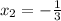 x_2=- \frac{1}{3}