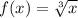 f(x)= \sqrt[3]{x}