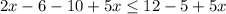 2x-6-10+5x\leq12-5+5x