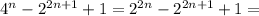 4^{n} -2 ^{2n+1}+1=2^{2n} - 2^{2n+1} +1=