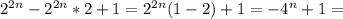 2 ^{2n} -2 ^{2n}*2+1= 2^{2n} (1-2)+1=- 4^{n}+1=