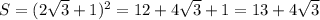 S= (2 \sqrt{3}+1) ^{2}=12+4 \sqrt{3}+1=13+ 4 \sqrt{3}