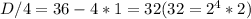 D/4=36-4*1=32 (32=2^4*2)