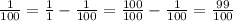 \frac{1}{100}= \frac{1}{1} - \frac{1}{100}= \frac{100}{100} - \frac{1}{100}= \frac{99}{100}