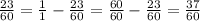 \frac{23}{60} = \frac{1}{1} - \frac{23}{60}= \frac{60}{60} - \frac{23}{60}= \frac{37}{60}