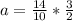 a= \frac{14}{10}*\frac{3}{2}