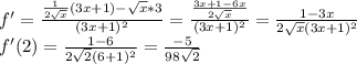 f' = \frac{\frac{1}{2\sqrt{x} }(3x+1)-\sqrt{x} *3 }{(3x+1)^2} = \frac{\frac{3x+1-6x}{2\sqrt{x} } }{(3x+1)^2} = \frac{1-3x}{2\sqrt{x} (3x+1)^2} \\f'(2) = \frac{1-6}{2\sqrt{2} (6+1)^2} = \frac{-5}{98\sqrt{2} }