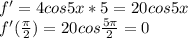 f' = 4cos5x*5 = 20cos5x\\f'(\frac{\pi }{2} )= 20cos\frac{5\pi }{2} = 0