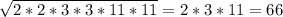 \sqrt{2*2*3*3*11*11} =2*3*11=66