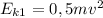 E_{k1} = 0,5mv^{2}