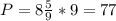 P= 8\frac{5}{9} * 9= 77