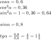 cos \alpha =0,6\\cos^2 \alpha =0,36\\sin^2 \alpha =1-0,36=0,64\\\\sin \alpha =0,8\\\\tg \alpha = \frac{0,8}{0,6}= \frac{4}{3} =1 \frac{1}{3}