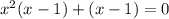 x^2(x-1)+(x-1)=0