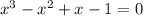 x^3-x^2+x-1=0