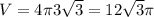 V=4 \pi 3 \sqrt{3} =12 \sqrt{3} \pi