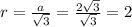 r= \frac{a}{ \sqrt{3}} = \frac{2 \sqrt{3} }{ \sqrt{3}}=2