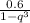 \frac{0.6}{1- q^{3} }