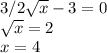 3/2 \sqrt{x} -3=0 \\ \sqrt{x} =2 \\ x=4