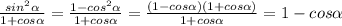 \frac{ sin^2 \alpha }{1+cos \alpha }= \frac{1-cos^2 \alpha }{1+cos \alpha } = \frac{(1-cos \alpha )(1+cos \alpha) }{1+cos \alpha } =1-cos \alpha