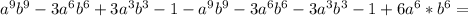 a^9b^9-3a^6b^6+3a^3b^3-1-a^9b^9-3a^6b^6-3a^3b^3-1+6a^6*b^6 =