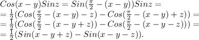 Cos(x-y)Sinz=Sin(\frac{ \pi }{2}-(x-y))Sinz=\\&#10;= \frac{1}{2} (Cos(\frac{ \pi }{2}-(x-y)-z)-Cos(\frac{ \pi }{2}-(x-y)+z))=\\&#10;=\frac{1}{2} (Cos(\frac{ \pi }{2}-(x-y+z))-Cos(\frac{ \pi }{2}-(x-y-z)))=\\&#10;=\frac{1}{2} (Sin(x-y+z)-Sin(x-y-z)).