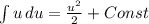 \int {u} \, du = \frac{u^2}{2} +Const