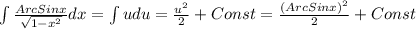 \int \frac{ArcSinx}{\sqrt{1-x^2}}dx=\int udu =\frac{u^2}{2}+Const=\frac{(ArcSinx)^2}{2}+Const