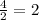 \frac{4}{2}=2