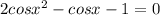 2cos x^{2}-cosx-1=0