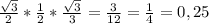 \frac{\sqrt{3}}{2} * \frac{1}{2} * \frac{ \sqrt{3} }{3} = \frac{3}{12}= \frac{1}{4} =0,25