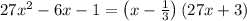 27x^2-6x-1 = \left(x-\frac{1}{3}\right) \left(27x+3\right)