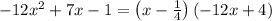 -12x^2+7x-1 = \left(x-\frac{1}{4}\right) \left(-12x+4\right)