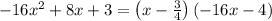 -16x^2+8x+3 = \left(x-\frac{3}{4}\right) \left(-16x-4\right)