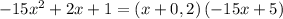 -15x^2+2x+1 = \left(x+0,2\right) \left(-15x+5\right)