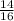 \frac{14}{16}