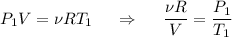 P_1V = \nu RT_1~~~~\Rightarrow~~~~\dfrac{\nu R}{V}=\dfrac{P_1}{T_1}