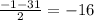 \frac{-1-31}{2}=-16