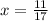 x= \frac{11}{17}